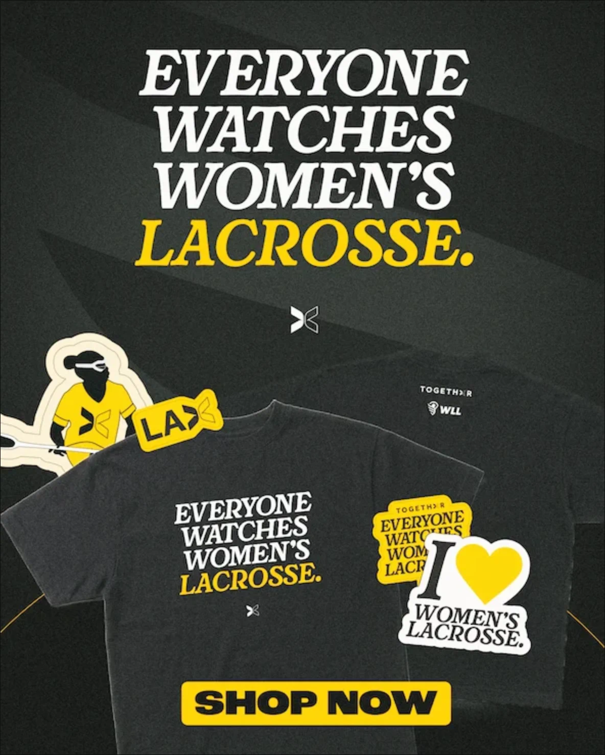 The WLL Γ Togethxr campaign creative: a charcoal tee reading βEveryone watches womenβs lacrosse,β with matching stickers and a Shop Now button.